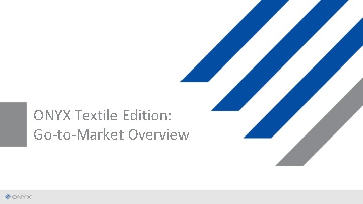 ONYX Textile Edition: Go-to-Market Overview 