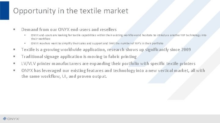 Opportunity in the textile market § Demand from our ONYX end-users and resellers § Opportunity in the textile market § Demand from our ONYX end-users and resellers §