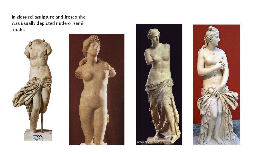 In classical sculpture and fresco she was usually depicted nude or semi -nude. 