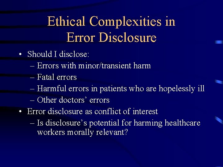 Ethical Complexities in Error Disclosure • Should I disclose: – Errors with minor/transient harm