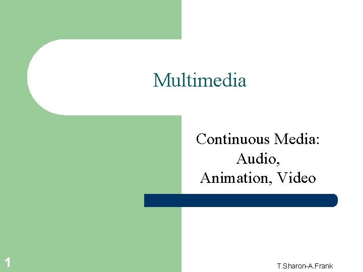 Multimedia Continuous Media: Audio, Animation, Video 1 T. Sharon-A. Frank 