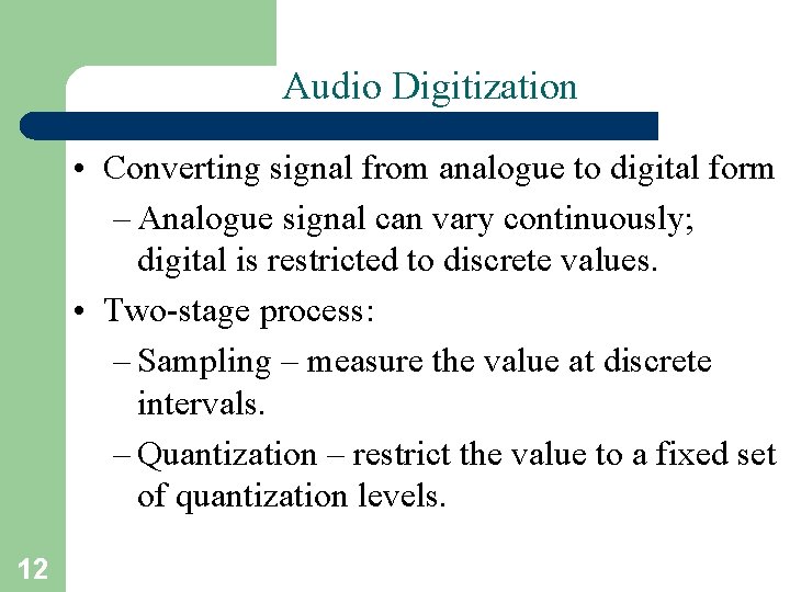 Audio Digitization • Converting signal from analogue to digital form – Analogue signal can