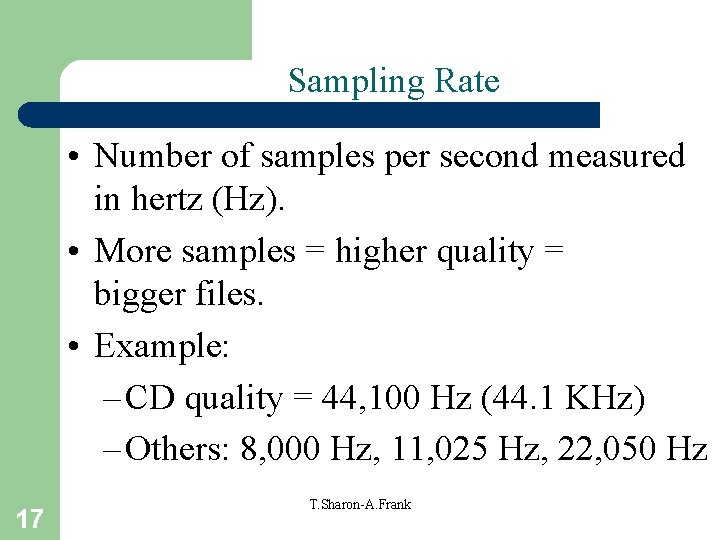 Sampling Rate • Number of samples per second measured in hertz (Hz). • More