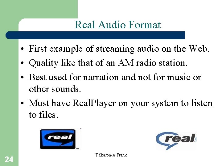 Real Audio Format • First example of streaming audio on the Web. • Quality