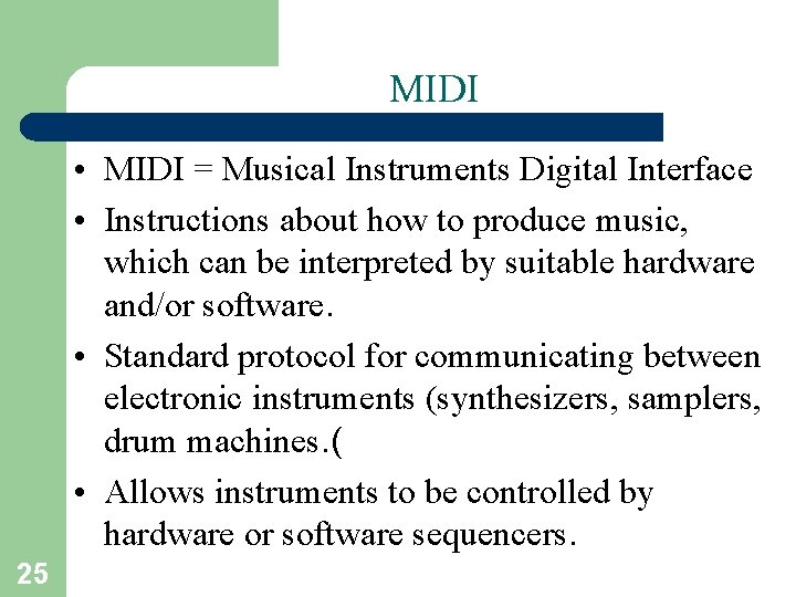 MIDI • MIDI = Musical Instruments Digital Interface • Instructions about how to produce