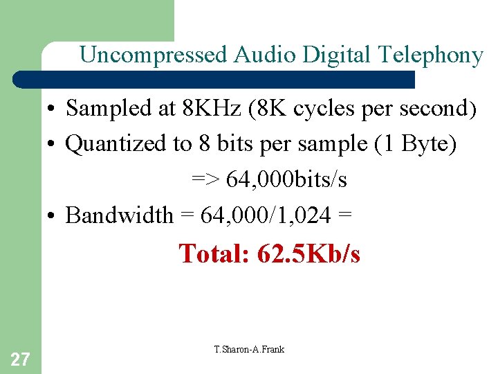 Uncompressed Audio Digital Telephony • Sampled at 8 KHz (8 K cycles per second)