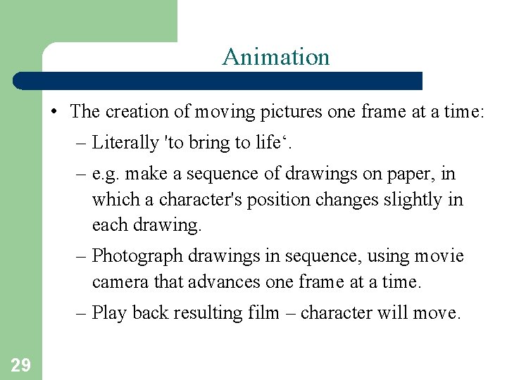 Animation • The creation of moving pictures one frame at a time: – Literally