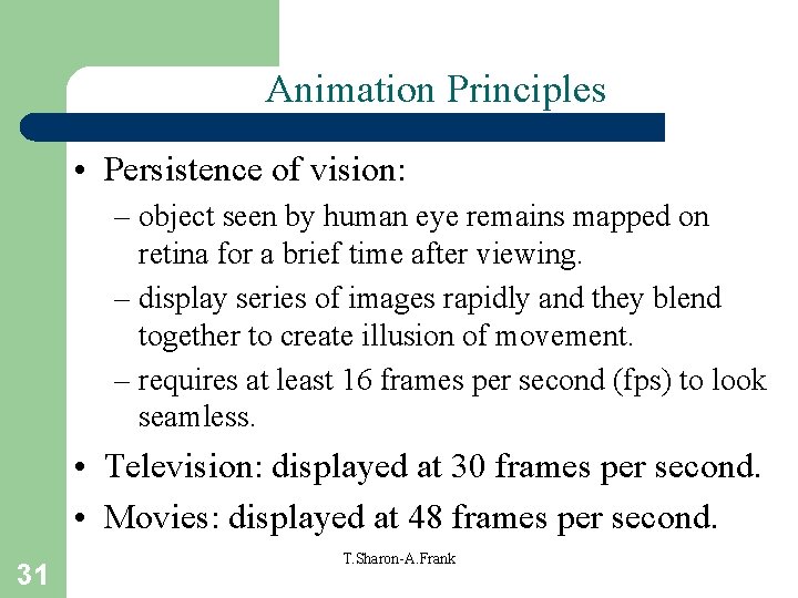 Animation Principles • Persistence of vision: – object seen by human eye remains mapped