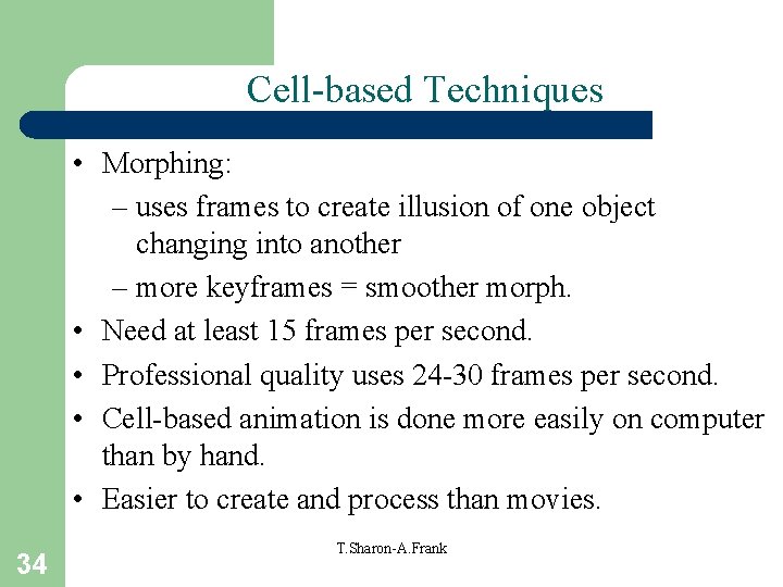 Cell-based Techniques • Morphing: – uses frames to create illusion of one object changing