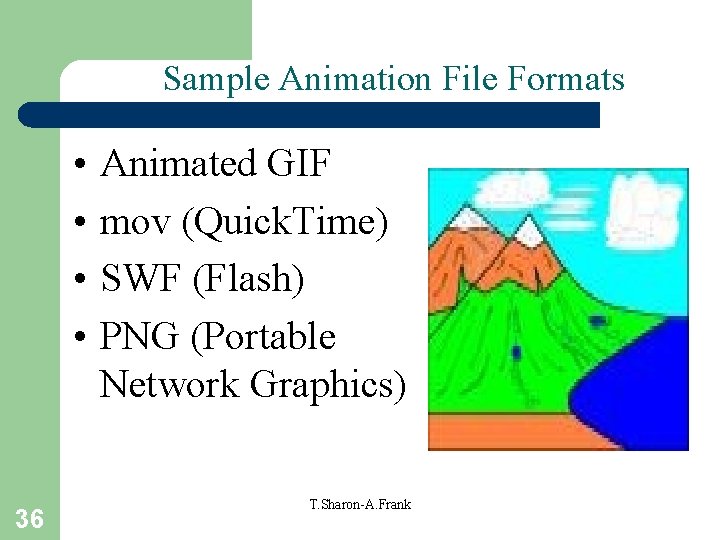 Sample Animation File Formats • • 36 Animated GIF mov (Quick. Time) SWF (Flash)