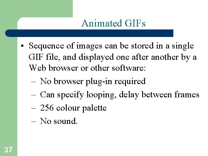 Animated GIFs • Sequence of images can be stored in a single GIF file,