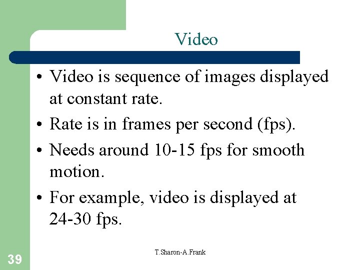 Video • Video is sequence of images displayed at constant rate. • Rate is