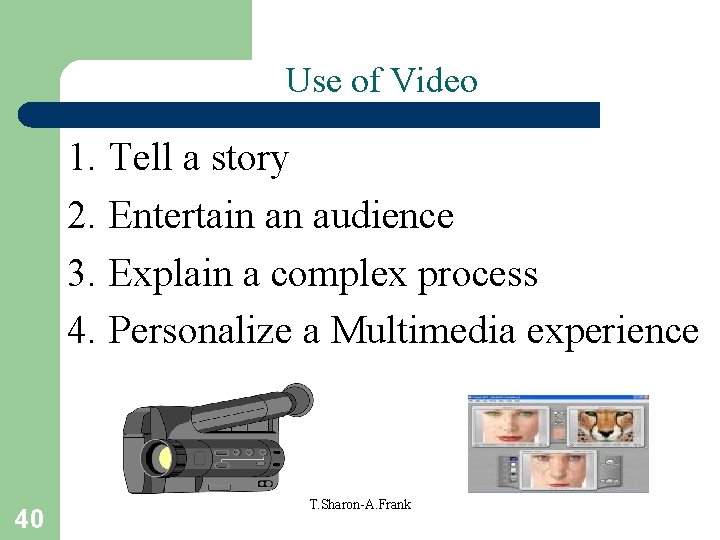 Use of Video 1. Tell a story 2. Entertain an audience 3. Explain a