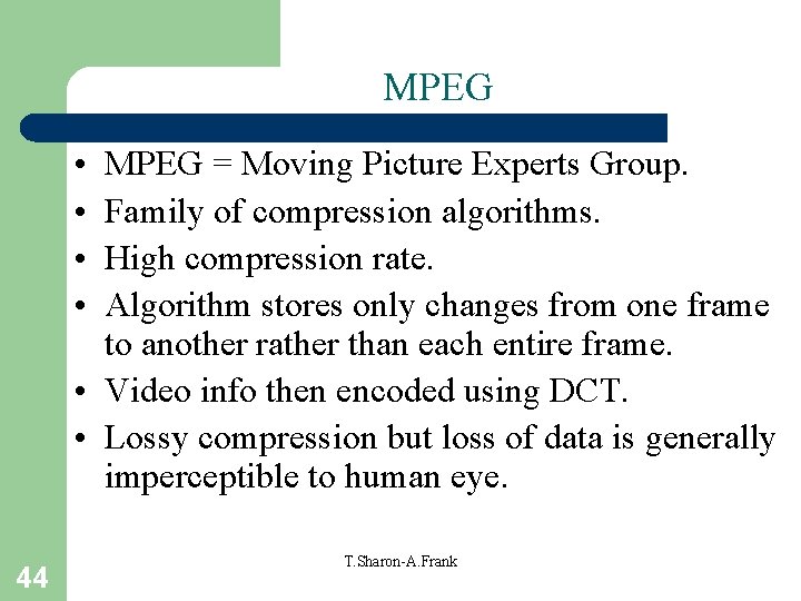 MPEG • • MPEG = Moving Picture Experts Group. Family of compression algorithms. High