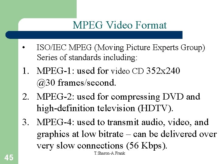 MPEG Video Format • ISO/IEC MPEG (Moving Picture Experts Group) Series of standards including: