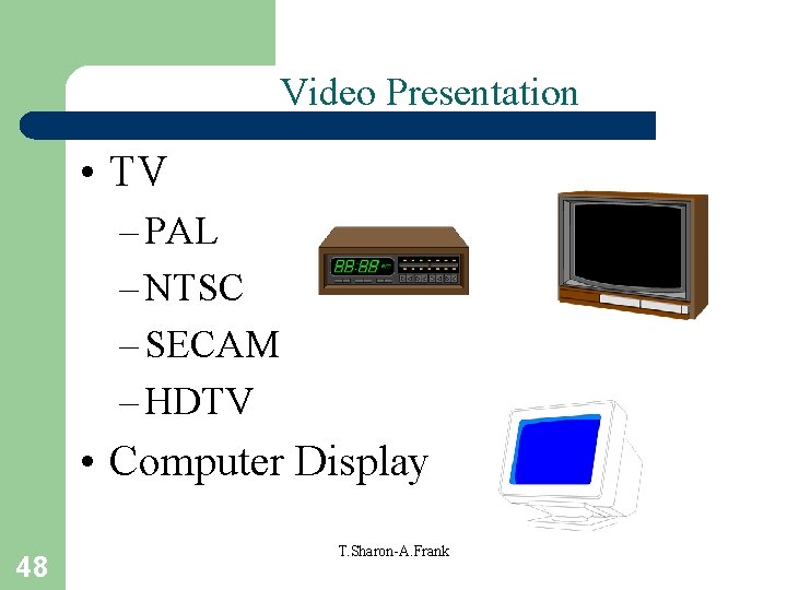 Video Presentation • TV – PAL – NTSC – SECAM – HDTV • Computer