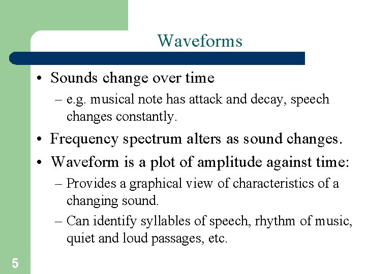 Waveforms • Sounds change over time – e. g. musical note has attack and