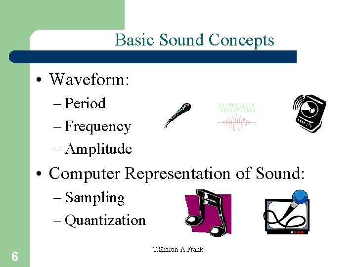 Basic Sound Concepts • Waveform: – Period – Frequency – Amplitude • Computer Representation