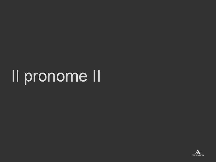 Il pronome II Il pronome II