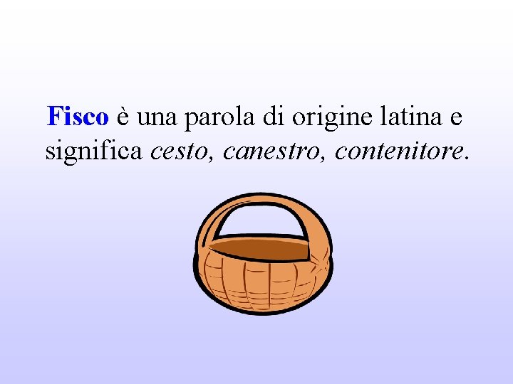 Fisco è una parola di origine latina e significa cesto, canestro, contenitore. 