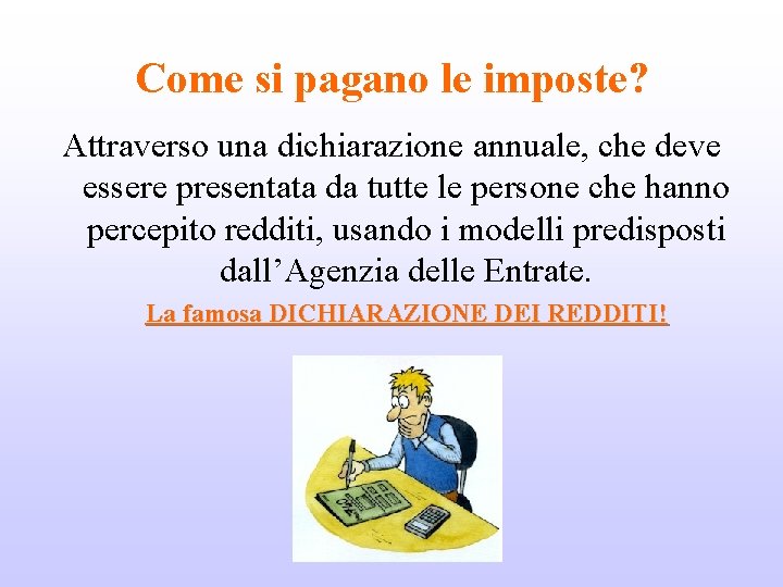 Come si pagano le imposte? Attraverso una dichiarazione annuale, che deve essere presentata da