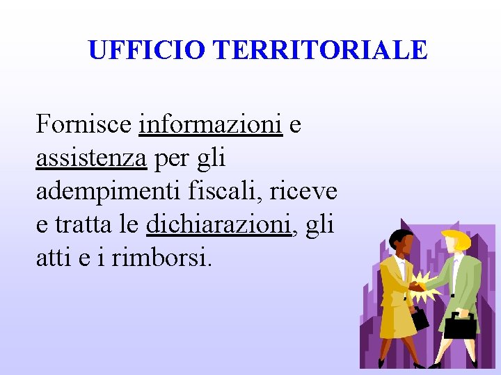 UFFICIO TERRITORIALE Fornisce informazioni e assistenza per gli adempimenti fiscali, riceve e tratta le