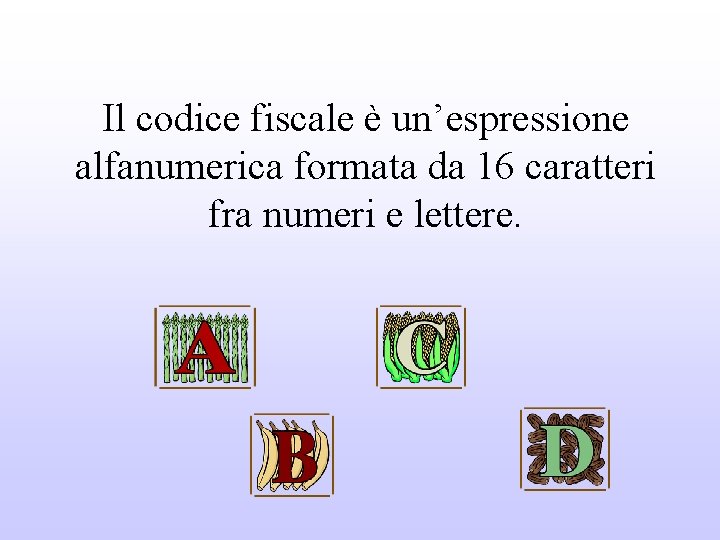 Il codice fiscale è un’espressione alfanumerica formata da 16 caratteri fra numeri e lettere.