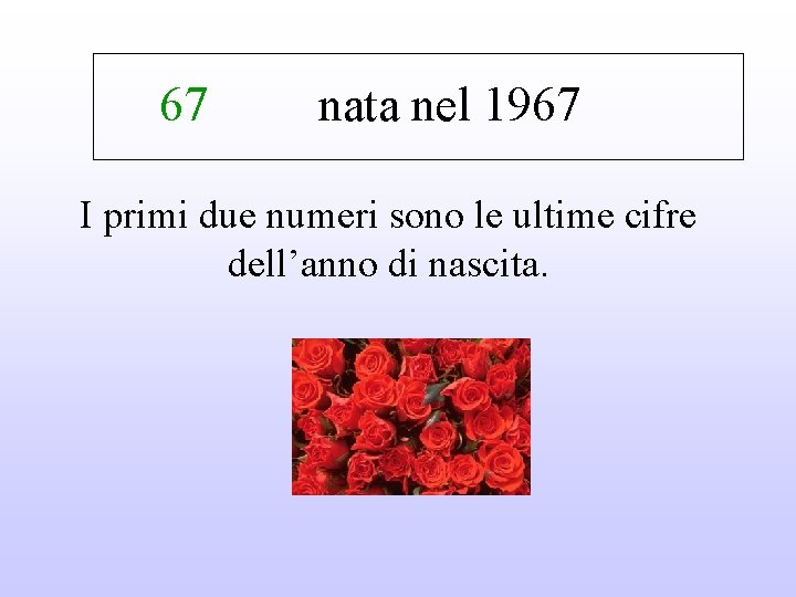 67 nata nel 1967 I primi due numeri sono le ultime cifre dell’anno di