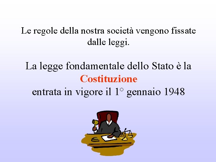 Le regole della nostra società vengono fissate dalle leggi. La legge fondamentale dello Stato