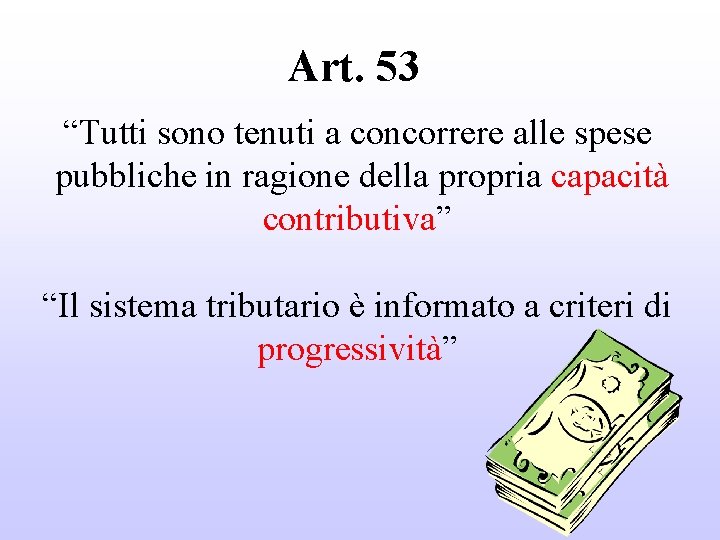 Art. 53 “Tutti sono tenuti a concorrere alle spese pubbliche in ragione della propria