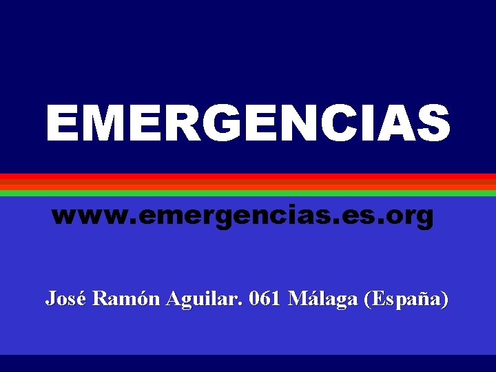 EMERGENCIAS www. emergencias. es. org José Ramón Aguilar. 061 Málaga (España) 