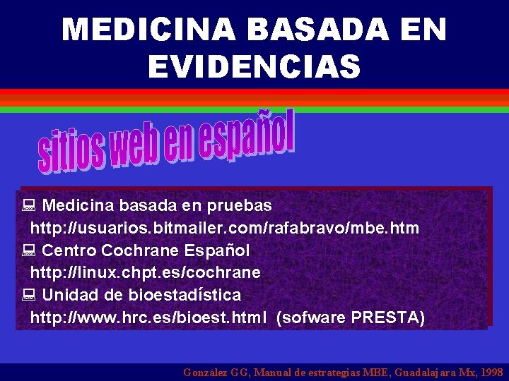 MEDICINA BASADA EN EVIDENCIAS : Medicina basada en pruebas http: //usuarios. bitmailer. com/rafabravo/mbe. htm