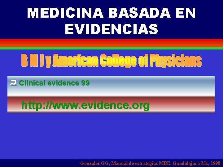 MEDICINA BASADA EN EVIDENCIAS : Clinical evidence 99 http: //www. evidence. org González GG,