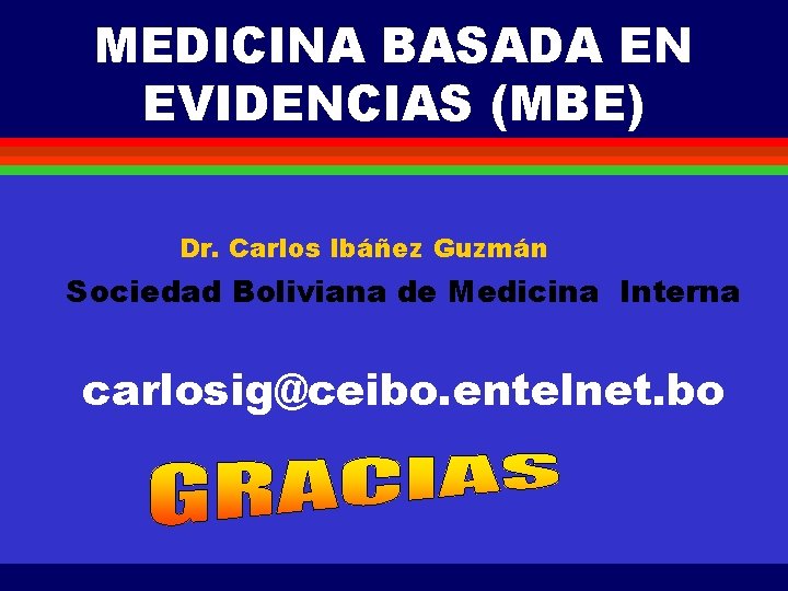 MEDICINA BASADA EN EVIDENCIAS (MBE) Dr. Carlos Ibáñez Guzmán Sociedad Boliviana de Medicina Interna