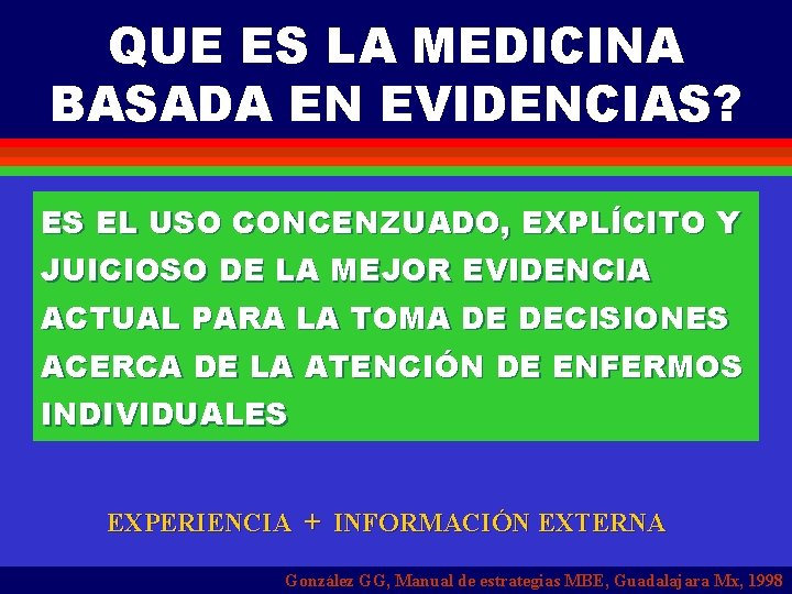 QUE ES LA MEDICINA BASADA EN EVIDENCIAS? ES EL USO CONCENZUADO, EXPLÍCITO Y JUICIOSO
