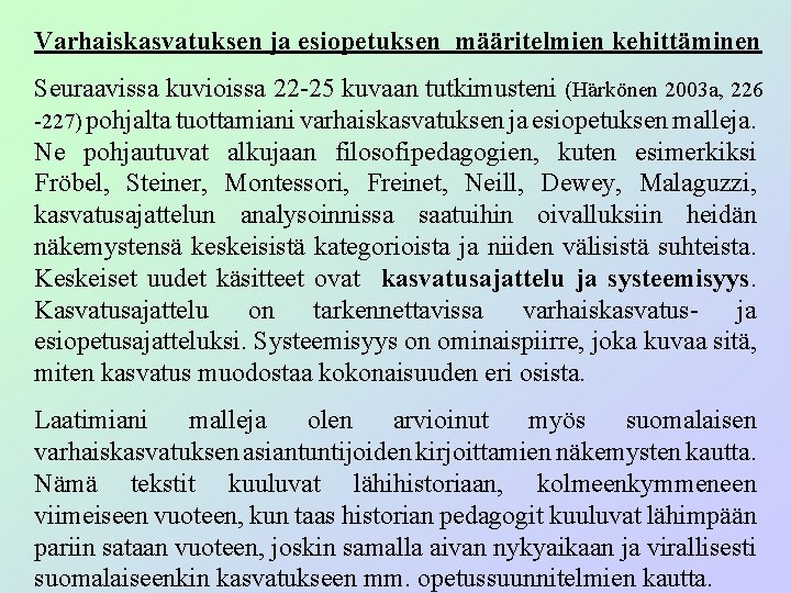 Varhaiskasvatuksen ja esiopetuksen määritelmien kehittäminen Seuraavissa kuvioissa 22 -25 kuvaan tutkimusteni (Härkönen 2003 a,