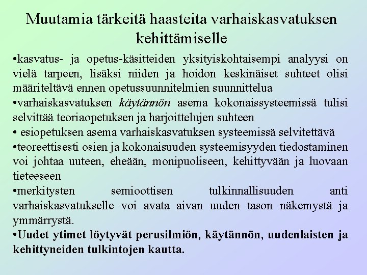 Muutamia tärkeitä haasteita varhaiskasvatuksen kehittämiselle • kasvatus- ja opetus-käsitteiden yksityiskohtaisempi analyysi on vielä tarpeen,