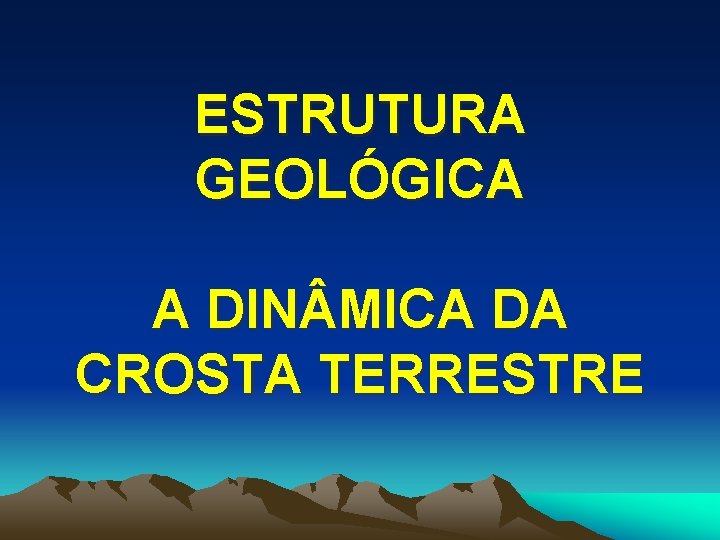 ESTRUTURA GEOLÓGICA A DIN MICA DA CROSTA TERRESTRE 