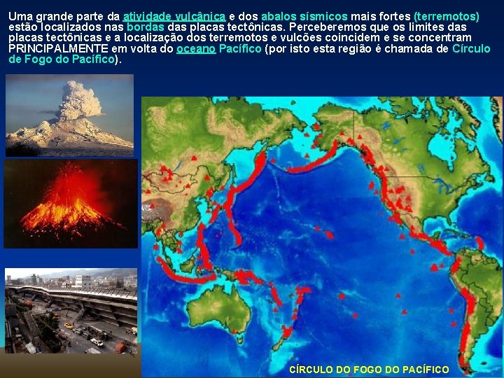 Uma grande parte da atividade vulcânica e dos abalos sísmicos mais fortes (terremotos) estão