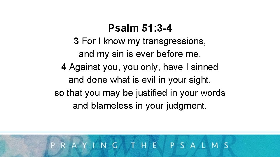 Psalm 51: 3 -4 3 For I know my transgressions, and my sin is