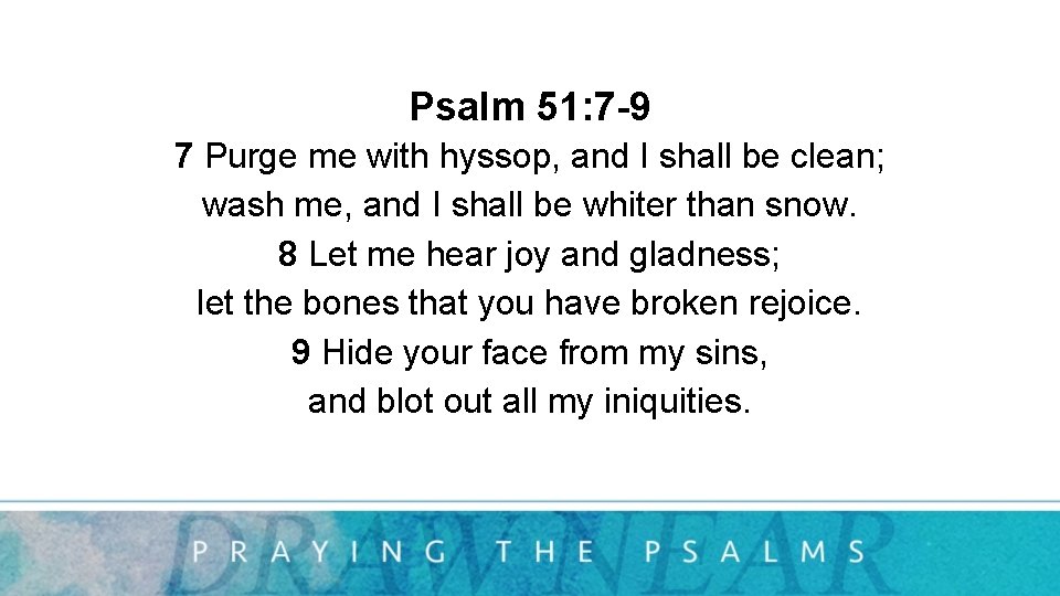 Psalm 51: 7 -9 7 Purge me with hyssop, and I shall be clean;