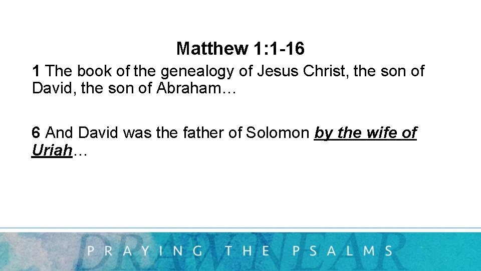 Matthew 1: 1 -16 1 The book of the genealogy of Jesus Christ, the