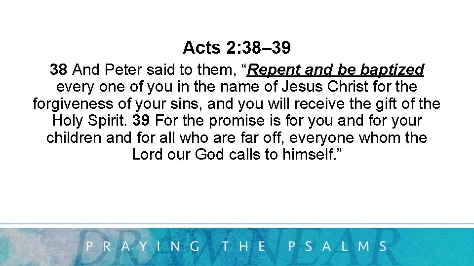 Acts 2: 38– 39 38 And Peter said to them, “Repent and be baptized