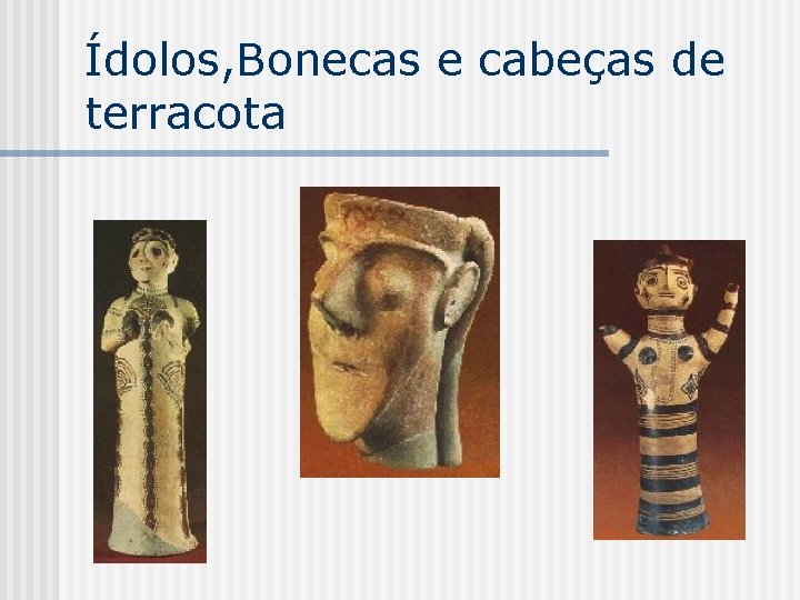 Ídolos, Bonecas e cabeças de terracota 