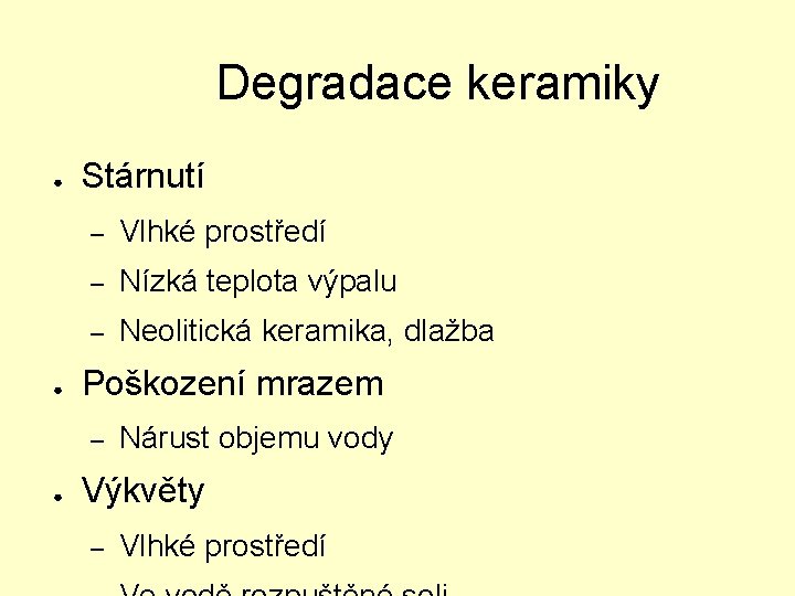 Degradace keramiky ● ● Stárnutí – Vlhké prostředí – Nízká teplota výpalu – Neolitická