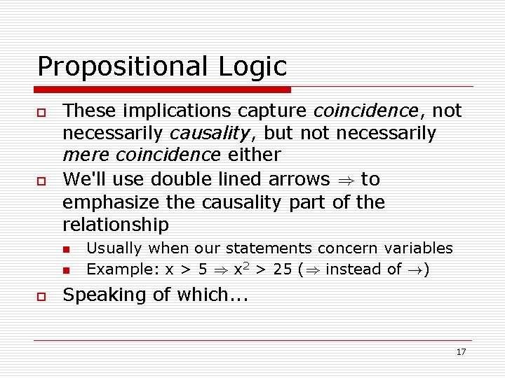 Propositional Logic o o These implications capture coincidence, not necessarily causality, but not necessarily