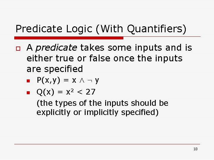 Predicate Logic (With Quantifiers) o A predicate takes some inputs and is either true