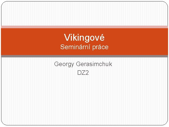 Vikingové Seminární práce Georgy Gerasimchuk DZ 2 