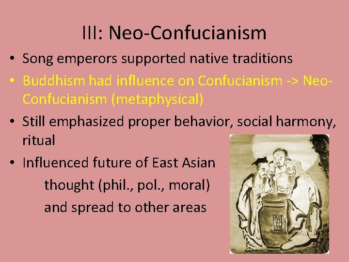 III: Neo-Confucianism • Song emperors supported native traditions • Buddhism had influence on Confucianism