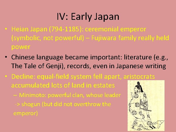 IV: Early Japan • Heian Japan (794 -1185): ceremonial emperor (symbolic, not powerful) –